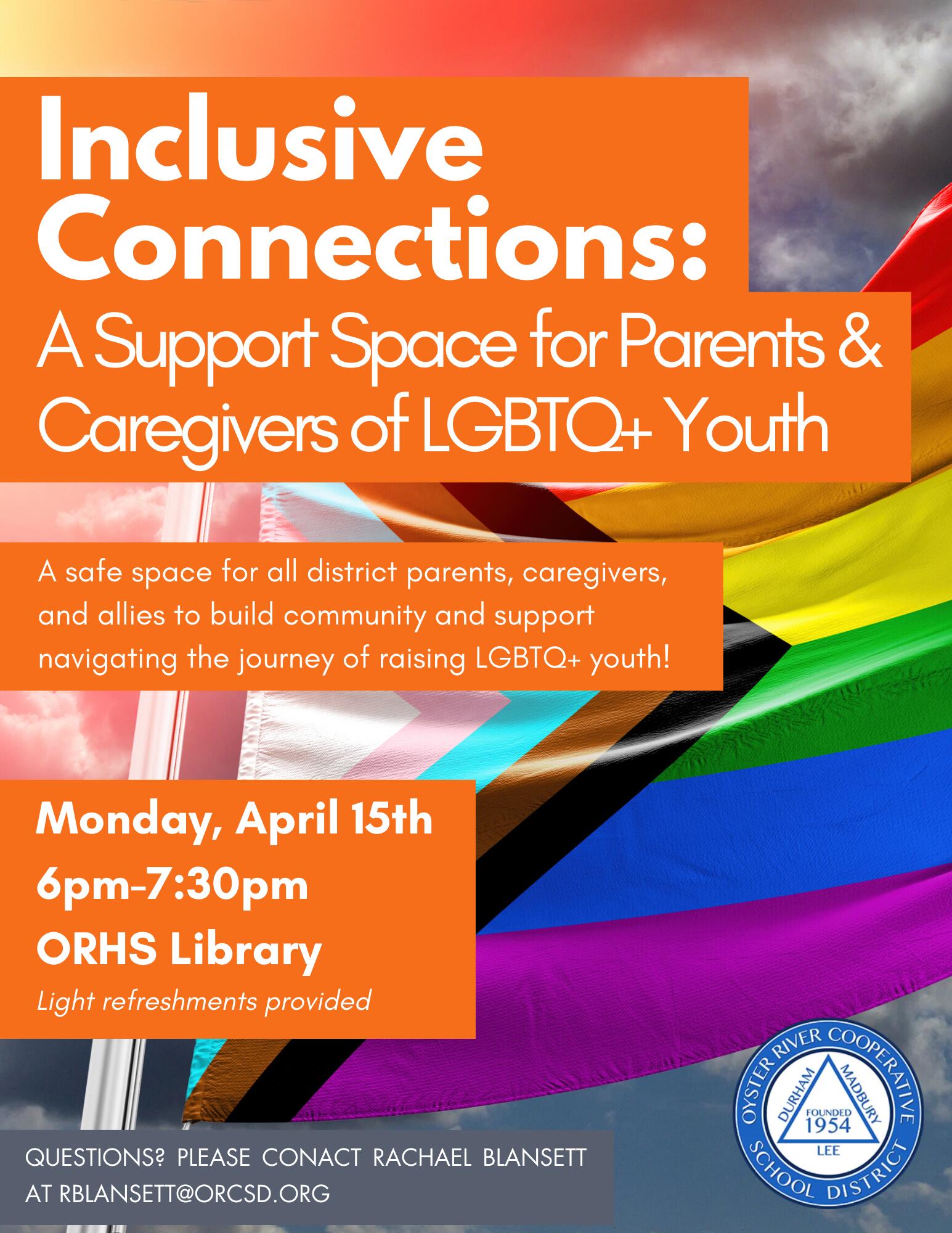 A flyer for an event that reads "Inclusive Connections: A Support Space for Parents & Caregivers of LGBTQ+ Youth" happening on Monday, April 15th from 6pm-7:30pm in the ORHS Library